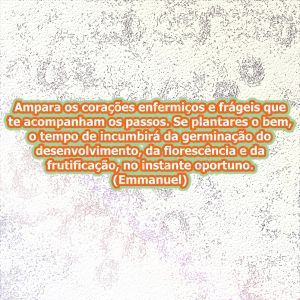 Cuidando do enfermo com bem, ele o desenvolverá trazendo bons frutos!