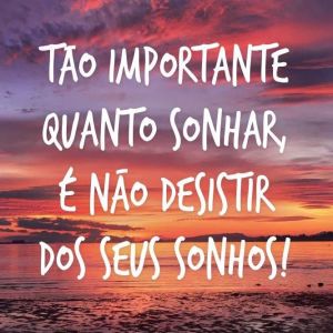 Não desista dos seus sonhos!