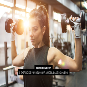 Treinamento de ombro: 5 exercícios para flexibilidade e força