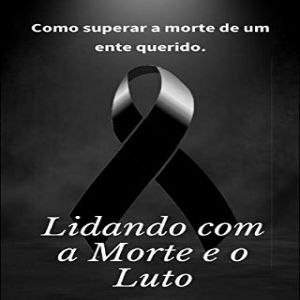 Como lidar com a morte e o luto!