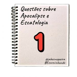 Questões sobre APOCALIPSE e ESCATOLOGIA – 1