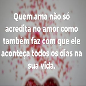 Frase Quem ama não só acredita no amor