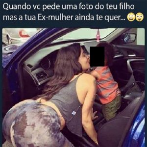 Quando você pede uma foto do teu filho e a tua ex-mulher ainda te quer
