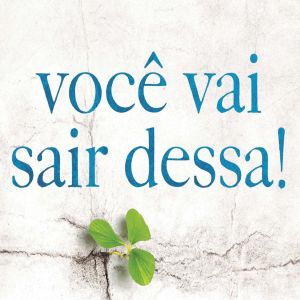 Você vai sair dessa!