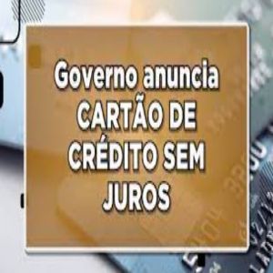 Programa do Governo: Cartão de Crédito sem Juros para Benefício do Consumidor!