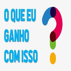 O que eu ganho com isso?