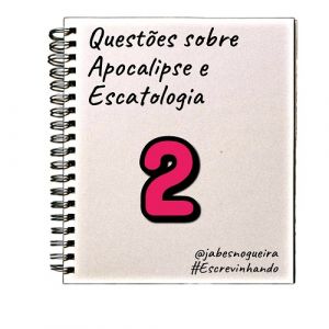 Questões sobre APOCALIPSE e ESCATOLOGIA – 2