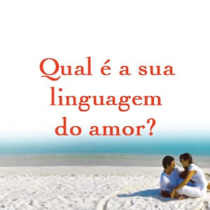 As cinco linguagens do amor, descubra qual é a sua