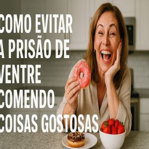 Como evitar a prisão de ventre comendo coisas gostosas
