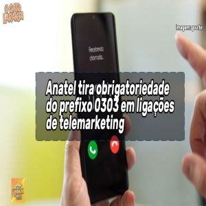 Anatel tira obrigatoriedade do prefixo 0303 em ligações de telemarketing