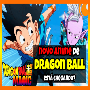 Dragon Ball Magic | Novo Anime será lançado em breve [Rumor]