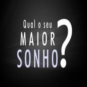 Qual o seu maior sonho?
