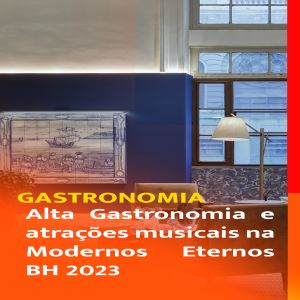 Alta Gastronomia e atrações musicais na Modernos Eternos BH 2023