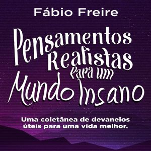 Pensamentos Realistas Para um Mundo Insano: uma coletânea para melhorar sua vida