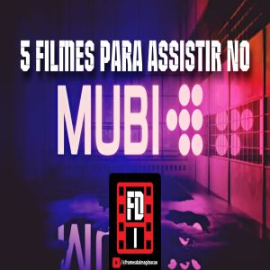 5 FILMES PARA ASSISTIR NO MUBI