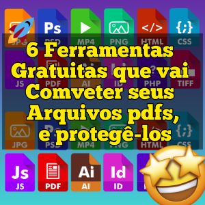 6 Ferramentas gratuitas e incríveis para comveter seus arquivos Pdfs e muitos outros além de protegê-los