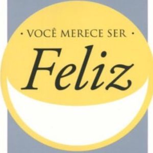 Você merece ser feliz!