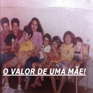 O valor de uma mãe!