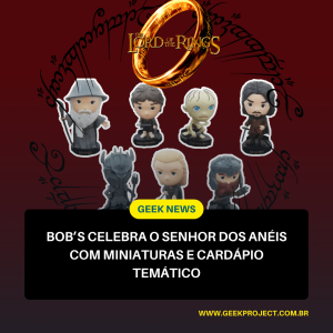 Bob’s Celebra O Senhor dos Anéis com Miniaturas e Cardápio Temático