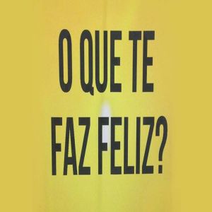 O que te faz feliz de verdade?