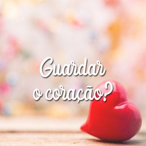 Aprenda a aguardar o seu coração
