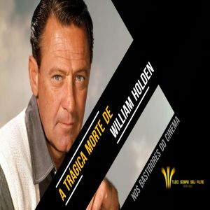 Conheça como foi a trágica morte de William Holden